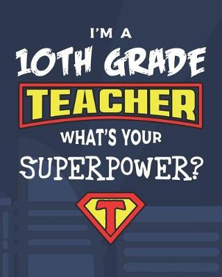 Book cover for I'm A 10th Grade Teacher What's Your Superpower?