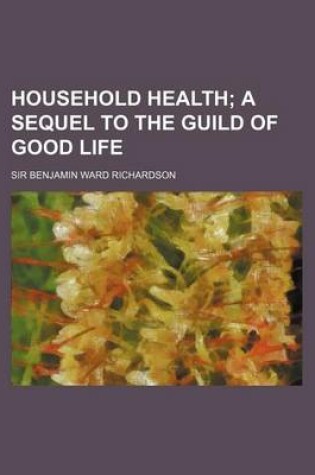 Cover of Household Health; A Sequel to the Guild of Good Life