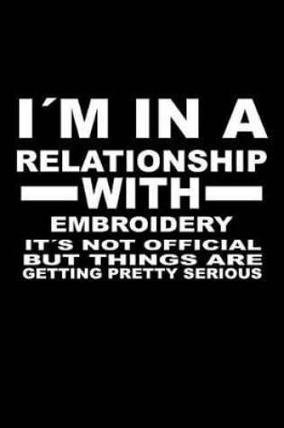 Cover of I'm In A Relationship with EMBROIDERY It's not Official But Things Are Getting Pretty Serious