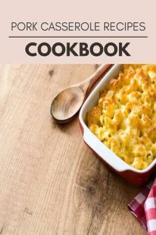 Cover of Pork Casserole Recipes Cookbook