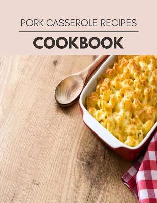 Book cover for Pork Casserole Recipes Cookbook