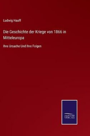 Cover of Die Geschichte der Kriege von 1866 in Mitteleuropa