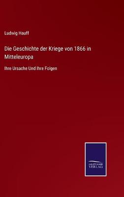 Book cover for Die Geschichte der Kriege von 1866 in Mitteleuropa