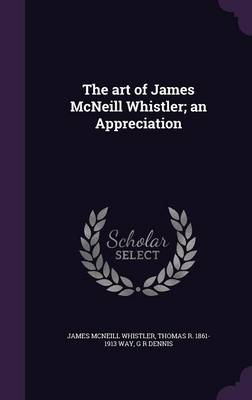 Book cover for The Art of James McNeill Whistler; An Appreciation