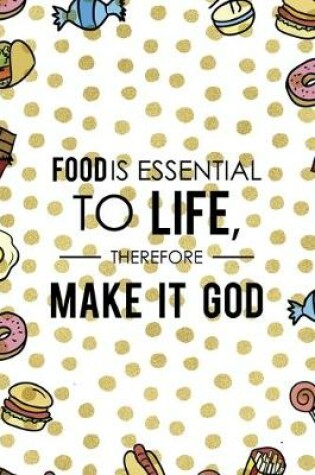 Cover of Food Is Essential To Life, Therefore Make It God.