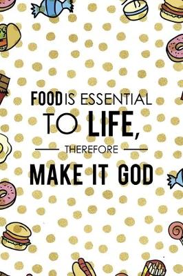 Book cover for Food Is Essential To Life, Therefore Make It God.