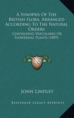 Book cover for A Synopsis of the British Flora, Arranged According to the Natural Orders