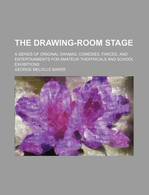 Book cover for The Drawing-Room Stage; A Series of Original Dramas, Comedies, Farces, and Entertainments for Amateur Theatricals and School Exhibitions