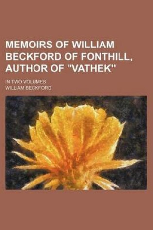 Cover of Memoirs of William Beckford of Fonthill, Author of "Vathek"; In Two Volumes