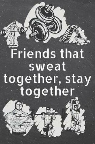 Cover of Friends that sweat together, stay together