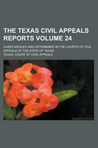 Cover of The Texas Civil Appeals Reports; Cases Argued and Determined in the Courts of Civil Appeals of the State of Texas Volume 24