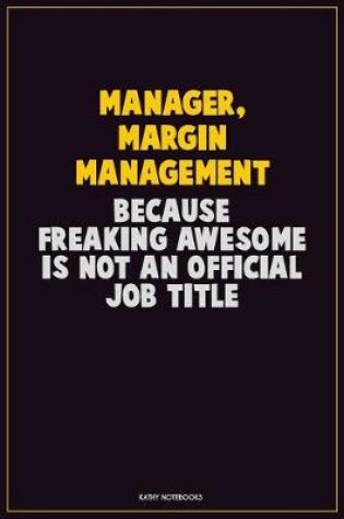 Cover of Manager, Margin Management, Because Freaking Awesome Is Not An Official Job Title