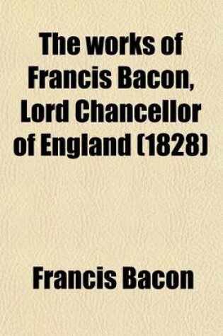 Cover of The Works of Francis Bacon, Lord Chancellor of England (Volume 10)