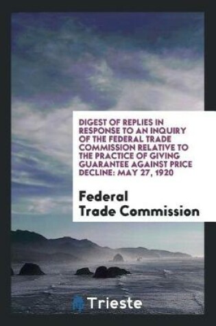 Cover of Digest of Replies in Response to an Inquiry of the Federal Trade Commission Relative to the Practice of Giving Guarantee Against Price Decline