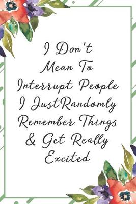 Book cover for I don't mean to interupt people I just randomly remember things & get really excited