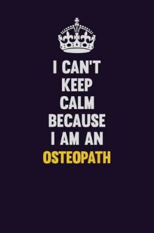 Cover of I can't Keep Calm Because I Am An Osteopath