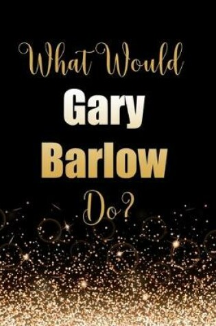 Cover of What Would Gary Barlow Do?