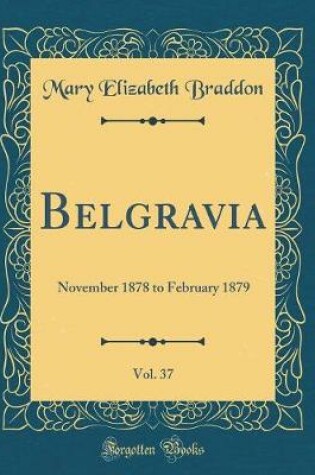 Cover of Belgravia, Vol. 37: November 1878 to February 1879 (Classic Reprint)