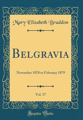 Book cover for Belgravia, Vol. 37: November 1878 to February 1879 (Classic Reprint)