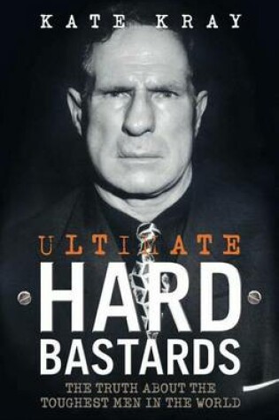 Cover of Ultimate Hard Bastards: The Truth about the Toughest Men in the World