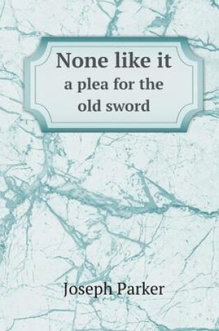 Cover of None like it a plea for the old sword