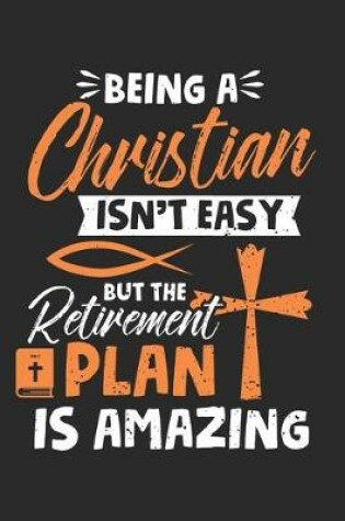 Cover of Being a Christian Isn't Easy But The Retirement Plan is Amazing