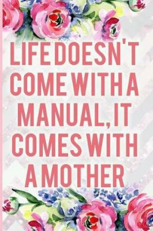 Cover of Life Doesn't Come with a Manual, It Comes with a Mother