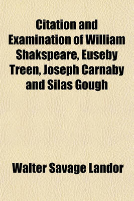 Book cover for Citation and Examination of William Shakspeare, Euseby Treen, Joseph Carnaby and Silas Gough (Volume 1595); Clerk, Before the Worshipful Sir Thomas Lucy, Knight, Touching Deer-Stealing on the 19th Day of September in the Year of Grace 1582, Now First Publi