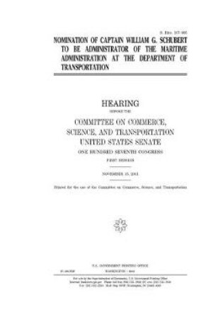 Cover of Nomination of Captain William G. Schubert to be Administrator of the Maritime Administration at the Department of Transportation