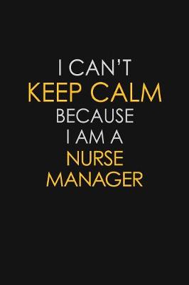 Book cover for I Can't Keep Calm Because I Am A Nurse Manager