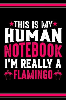 Book cover for This Is My Human Notebook I'm Really a Flamingo