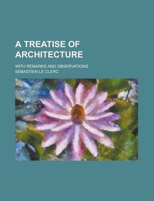 Book cover for A Treatise of Architecture; With Remarks and Observations