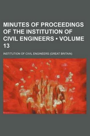 Cover of Minutes of Proceedings of the Institution of Civil Engineers (Volume 13)