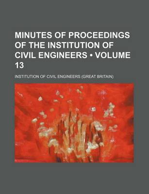 Book cover for Minutes of Proceedings of the Institution of Civil Engineers (Volume 13)