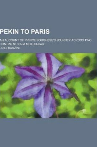 Cover of Pekin to Paris; An Account of Prince Borghese's Journey Across Two Continents in a Motor-Car