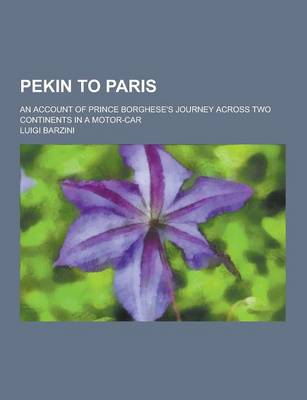 Book cover for Pekin to Paris; An Account of Prince Borghese's Journey Across Two Continents in a Motor-Car