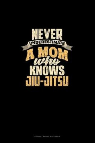 Cover of Never Underestimate A Mom Who Knows Jiu Jitsu