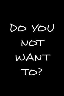 Book cover for Do You Not Want To?