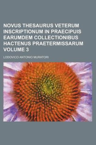 Cover of Novus Thesaurus Veterum Inscriptionum in Praecipuis Earumdem Collectionibus Hactenus Praetermissarum Volume 3