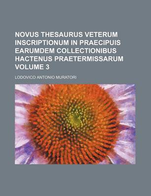 Book cover for Novus Thesaurus Veterum Inscriptionum in Praecipuis Earumdem Collectionibus Hactenus Praetermissarum Volume 3