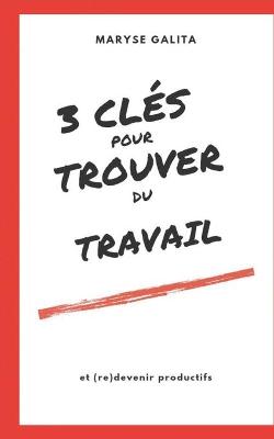 Book cover for 3 Cles Pour Trouver Un Emploi Et (Re)Devenir Productifs