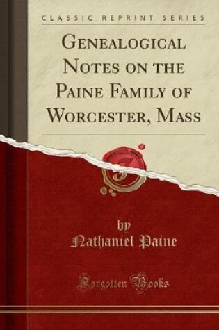 Cover of Genealogical Notes on the Paine Family of Worcester, Mass (Classic Reprint)