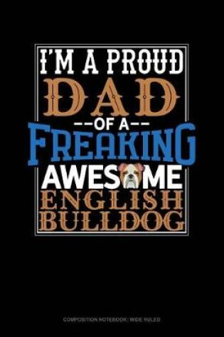 Cover of I Am a Proud Dad of a Freaking Awesome English Bulldog