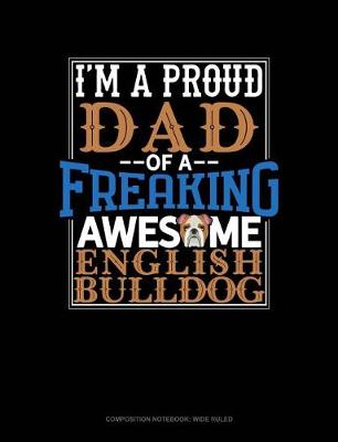 Cover of I Am a Proud Dad of a Freaking Awesome English Bulldog