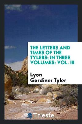 Book cover for The Letters and Times of the Tylers; In Three Volumes