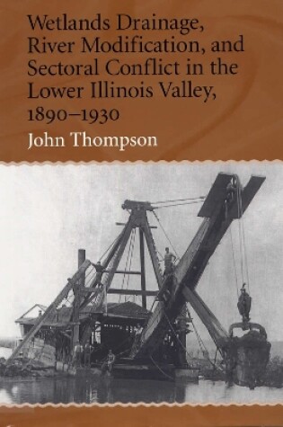 Cover of Wetlands Drainage, River Modification and Sectoral Conflict in the Lower Illinois Valley, 1890-1930