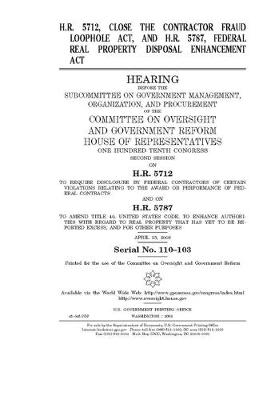 Book cover for H.R. 5712, Close the Contractor Fraud Loophole Act and H.R. 5787, Federal Real Property Disposal Enhancement Act