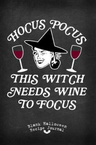 Cover of Hocus Pocus This Witch Needs Wine to Focus Blank Halloween Recipe Journal