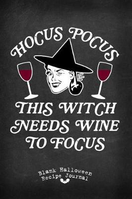 Book cover for Hocus Pocus This Witch Needs Wine to Focus Blank Halloween Recipe Journal