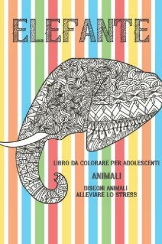 Cover of Libro da colorare per adolescenti - Disegni animali alleviare lo stress - Animali - Elefante